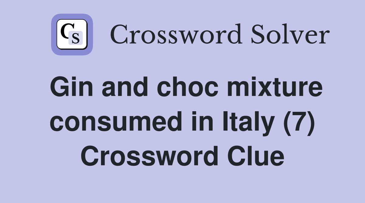 Gin and choc mixture consumed in Italy (7) Crossword Clue Answers